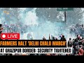Farmer Protest LIVE: Farmers Halt Delhi Chalo March At Ghazipur Border: Security Tightened | News9