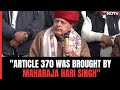 Article 370 Was Introduced, Implemented by Maharaja Hari Singh in 1927: Farooq Abdullah