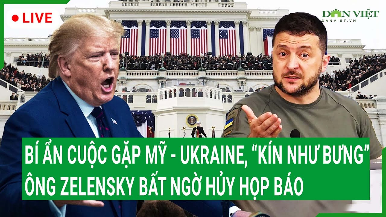 Trực tiếp: Bí ẩn cuộc gặp Ukraine - Mỹ, “kín như bưng”, ông Zelensky bất ngờ hủy họp báo phút chót