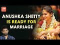 Is Anushka Shetty Ready For Marriage?