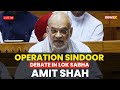 Amit Shah LIVE: Lok Sabha Discusses Operation Sindoor | Pakistan | Pahalgam | Indian Army | Sansad