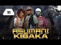 ASUMANI KIBAKA  ep 51