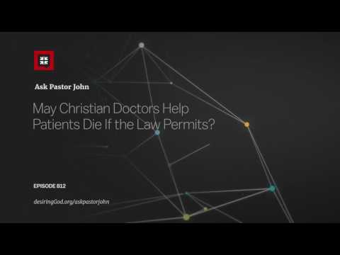 May Christian Doctors Help Patients Die If the Law Permits? // Ask Pastor John