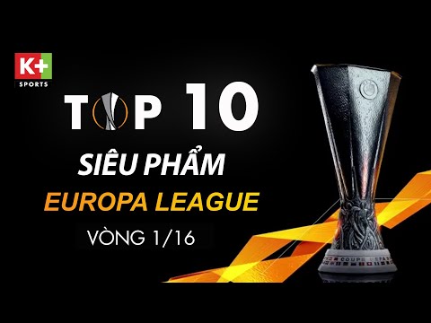 TOP 10 SIÊU PHẨM - VÒNG 1/16 UEFA EUROPA LEAGUE 20/21