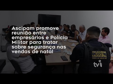 Vídeo: Ascipam promove reunião entre empresários e Polícia Militar para tratar sobre segurança nas vendas de natal