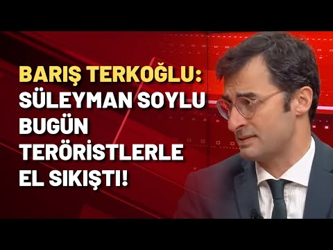 Barış Terkoğlu: Süleyman Soylu bugün Türk askerini katledenlerle el sıkıştı!