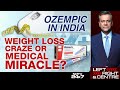 Ozempic In India: Weight Loss Craze Or Medical Miracle?