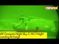 IAF Conquers Night Sky |C-130 J Night Landing At Kargil |Newsx