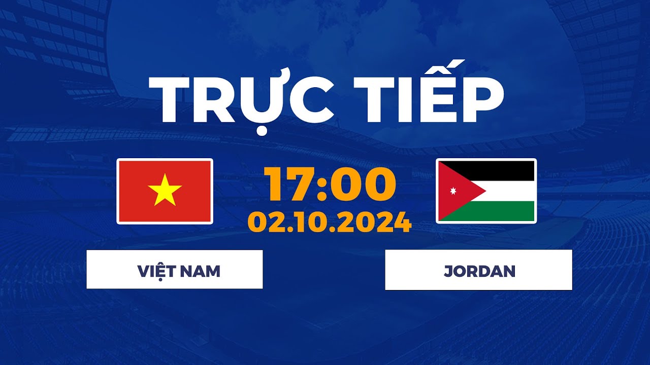 Trực Tiếp | Việt Nam vs Jordan | Cuộc Chiến Khốc Liệt