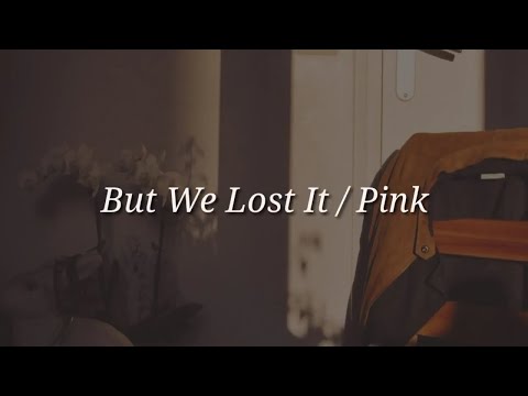 Pink - But We Lost It (Lyrics)