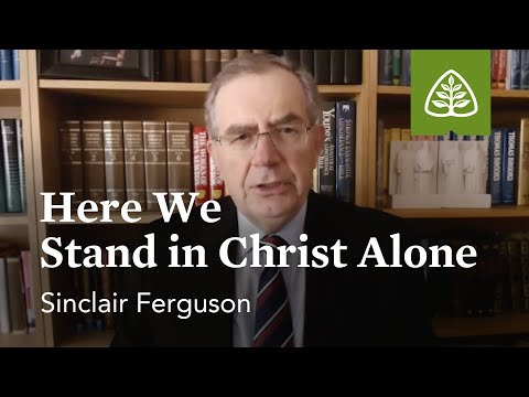 Sinclair Ferguson: Here We Stand in Christ Alone