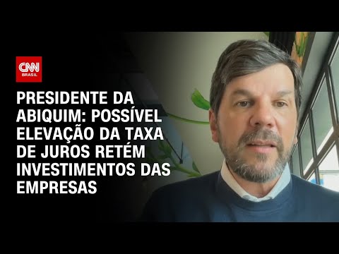 Presidente da Abiquim: Elevação na taxa de juros retém investimentos das empresas | BASTIDORES CNN