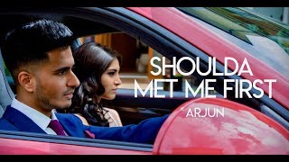 Shoulda Met Me First – Arjun