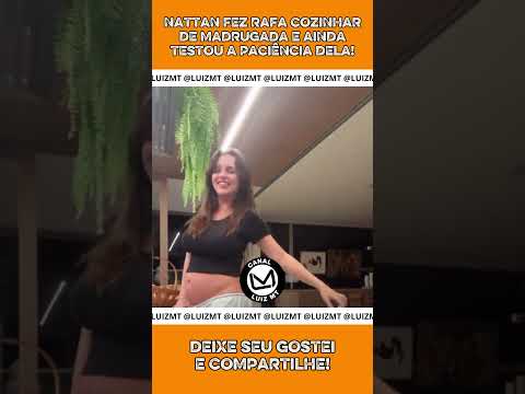 NATTAN FEZ RAFA COZINHAR DE MADRUGADA E AINDA TESTA PACIÊNCIA DELA. #nattanzinho #nattan #rafah