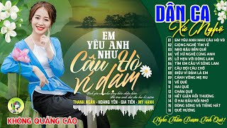 EM YÊU ANH NHƯ CÂU HÒ VÍ DẶM | LK Dân Ca Xứ Nghệ Hay SAY ĐẮM LÒNG NGƯỜI - Nhạc Đồng Quê Remix