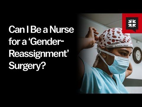 Can I Be a Nurse for a ‘Gender-Reassignment’ Surgery?