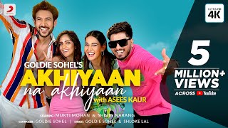 Akhiyaan Na Akhiyaan - Asees Kaur - Goldie Sohel ft Mukti Mohan & Shivin Narang