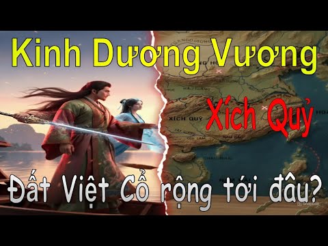 Kinh Dương Vương | Truyền thuyết Xích Quỷ - Bản đồ Việt Cổ rộng tới đâu? 