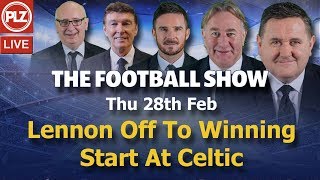 Neil Lennon Off To Winning Start At Celtic FC – Football Show – Thu 28th Feb 2019