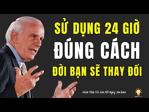 NGƯỜI THÀNH CÔNG BIẾN 24 GIỜ THÀNH TỰ DO VÀ GIÀU CÓ – CÒN BẠN THÌ SAO | ĐỘNG LỰC TỪ JIM ROHN