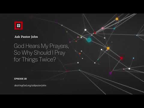 God Hears My Prayers, So Why Should I Pray for Things Twice? // Ask Pastor John