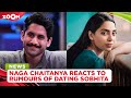 Naga Chaitanya reacts to rumours of dating Sobhita Dhulipala