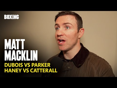 Matt Macklin On Potential Dubois-Parker Fight