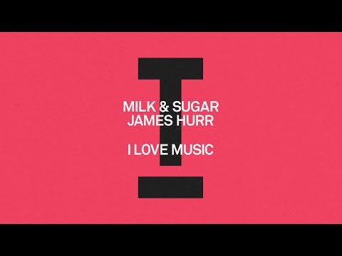 Milk & Sugar, James Hurr - I Love Music [House]