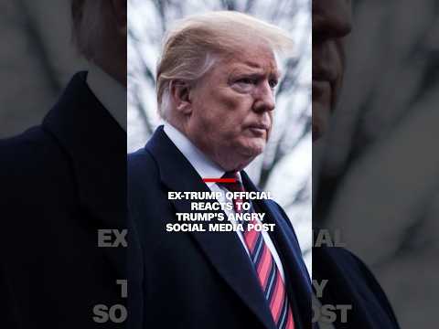 'It's chilling': Ex-Trump official reacts to Trump's angry social media post
