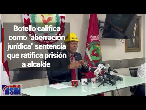 Botello califica como "aberración jurídica" sentencia que ratifica prisión a alcalde de La Romana