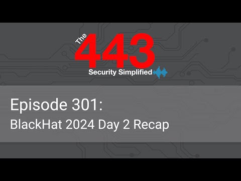 The 443 Podcast - Episode 300 - BlackHat 2024 Day 2 Recap