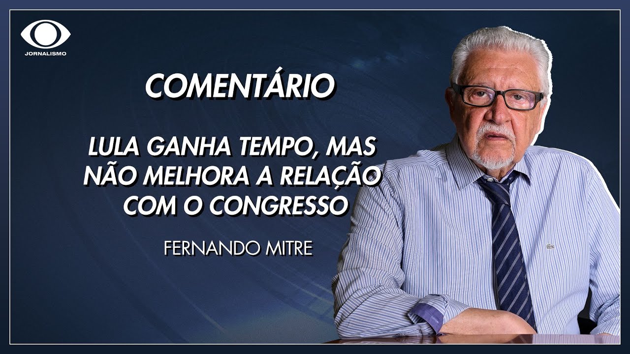 Mitre: Lula ganha tempo, mas não melhora a relação com o Congresso