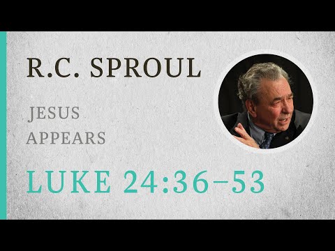 Jesus Appears (Luke 24:36-53) — A Sermon by R.C. Sproul
