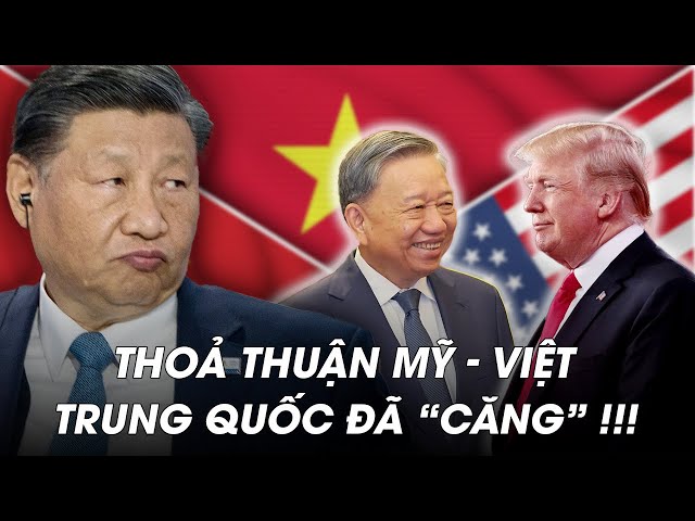 Vì sao Trung Quốc phản ứng “gắt” với Thoả thuận Thương mại Việt - Mỹ?