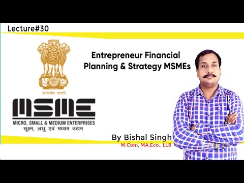 Entrepreneur Financial Planning & Strategy MSMEs II Entrepreneurship II By Bishal Singh I Lecture_30