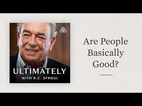 Are People Basically Good?: Ultimately with R.C. Sproul