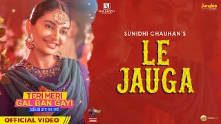 Le Jauga - Sunidhi Chauhan Ft Mandy Takhar (Teri Meri Gal Ban Gayi) | Punjabi Song