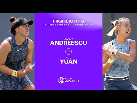 Bianca Andreescu vs. Yue Yuan | 2024 's-Hertogenbosch Round of 16 | WTA Match Highlights