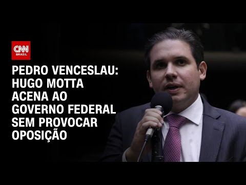 Pedro Venceslau: Hugo Motta acena ao governo federal sem provocar oposição | BASTIDORES CNN