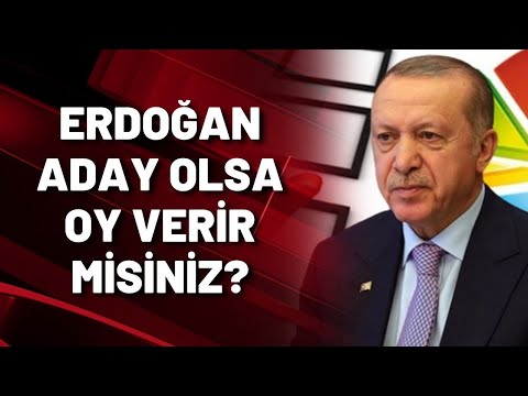 ERDOĞAN ADAY OLSA OY VERİR MİSİNİZ?