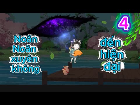 Noãn Noãn xuyên không đến hiện đại 4 | phim truyện hoạt hình animation hay