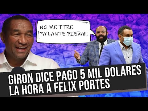 DESACTUALIZANDO - GIRÓN DICE PAGÓ 5 MIL DÓLARES LA HORA A FÉLIX PORTES