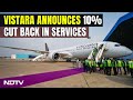 Vistara Airlines | Vistara Scales Back Flight Ops To Reduce Pressure On Pilots