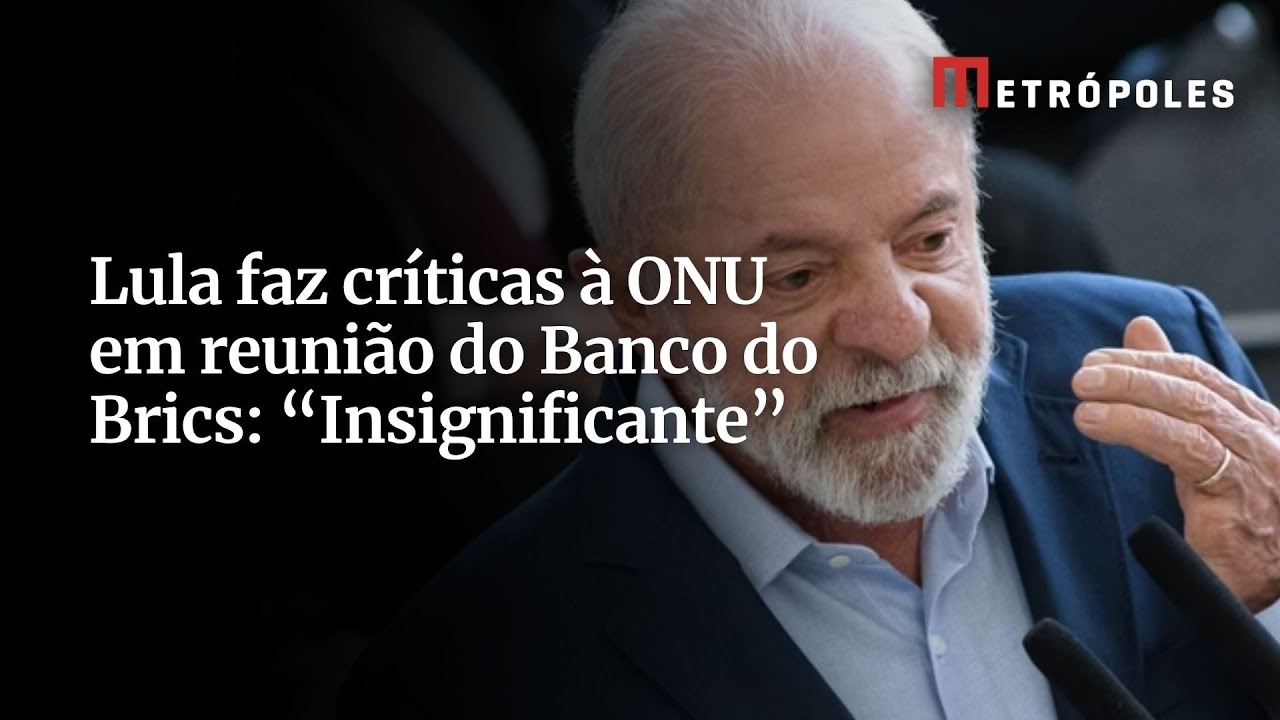 Lula faz críticas à ONU em reunião do Banco do Brics: “Insignificante”
