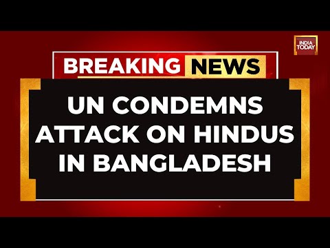 We Stand Against Racial Attacks: UN Condemns Attack On Hindus In Bangladesh | India Today