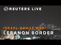 LIVE: Israels border with Lebanon