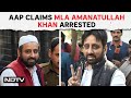 Amanatullah Khan | AAP Alleges MLA Amanatullah Khan Arrested By Enforcement Directorate