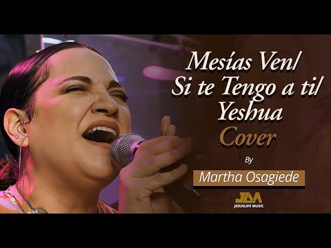 Mesías Ven / Si te tengo a ti /Yeshua COVER- Martha Osagiede - JesusLife Music @averlymorilloficial