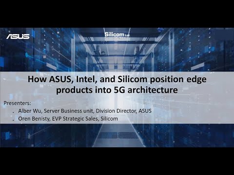 How ASUS, Intel, and Silicom Position Edge Products Into 5G Architecture Webinar