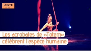 Les acrobates de «Totem» célèbrent l'espèce humaine